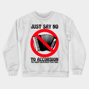 JUST SAY NO To Accordion The Worst Instrument Ever Made Crewneck Sweatshirt